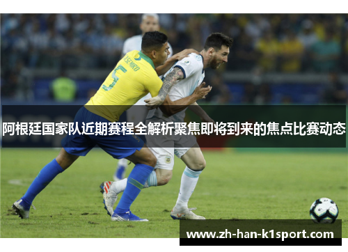 阿根廷国家队近期赛程全解析聚焦即将到来的焦点比赛动态