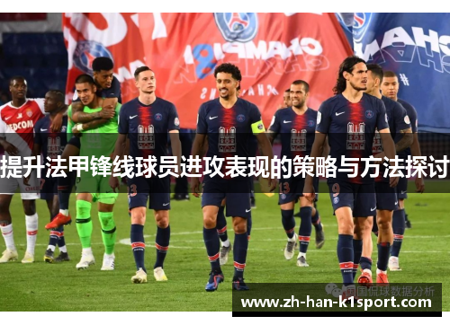 提升法甲锋线球员进攻表现的策略与方法探讨 提升法甲锋线球员进攻表现的策略与方法探讨