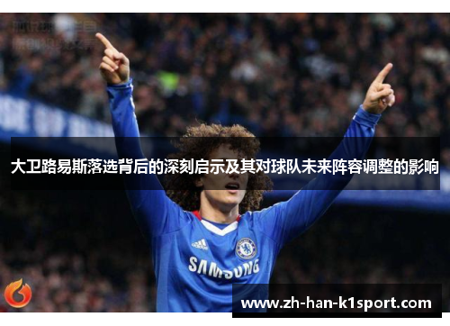 大卫路易斯落选背后的深刻启示及其对球队未来阵容调整的影响 大卫路易斯落选背后的深刻启示及其对球队未来阵容调整的影响