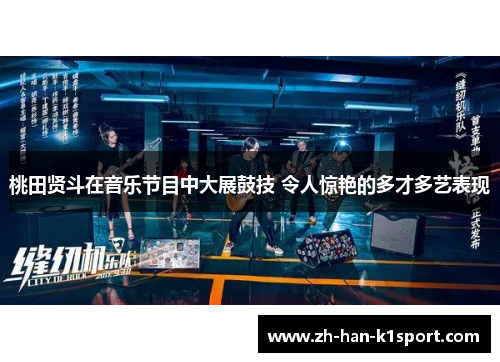 桃田贤斗在音乐节目中大展鼓技 令人惊艳的多才多艺表现