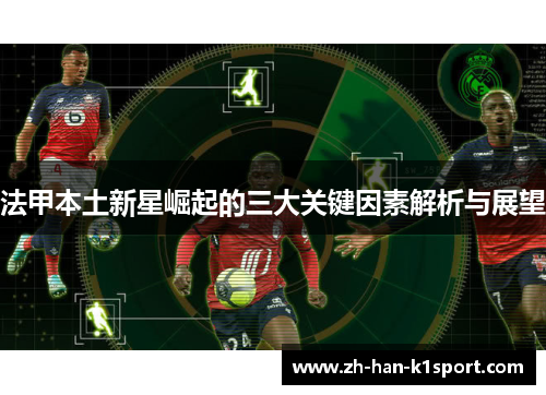法甲本土新星崛起的三大关键因素解析与展望 法甲本土新星崛起的三大关键因素解析与展望