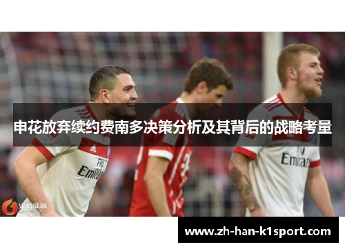 申花放弃续约费南多决策分析及其背后的战略考量