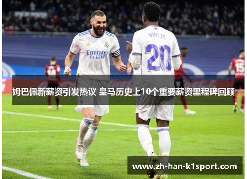 姆巴佩新薪资引发热议 皇马历史上10个重要薪资里程碑回顾