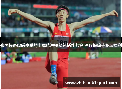 张国伟退役后享受的丰厚待遇揭秘包括养老金 医疗保障等多项福利